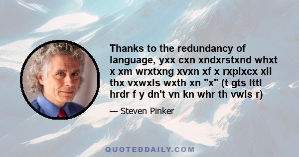 Thanks to the redundancy of language, yxx cxn xndxrstxnd whxt x xm wrxtxng xvxn xf x rxplxcx xll thx vxwxls wxth xn x (t gts lttl hrdr f y dn't vn kn whr th vwls r)