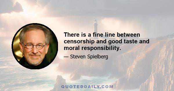 There is a fine line between censorship and good taste and moral responsibility.