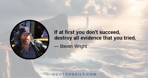 If at first you don't succeed, destroy all evidence that you tried.