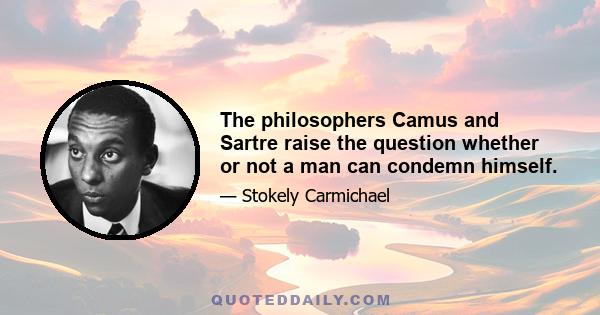 The philosophers Camus and Sartre raise the question whether or not a man can condemn himself.