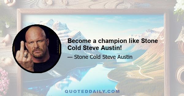 Become a champion like Stone Cold Steve Austin!