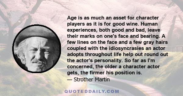 Age is as much an asset for character players as it is for good wine. Human experiences, both good and bad, leave their marks on one's face and bearing. A few lines on the face and a few gray hairs coupled with the