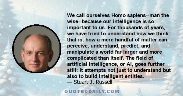 We call ourselves Homo sapiens--man the wise--because our intelligence is so important to us. For thousands of years, we have tried to understand how we think: that is, how a mere handful of matter can perceive,