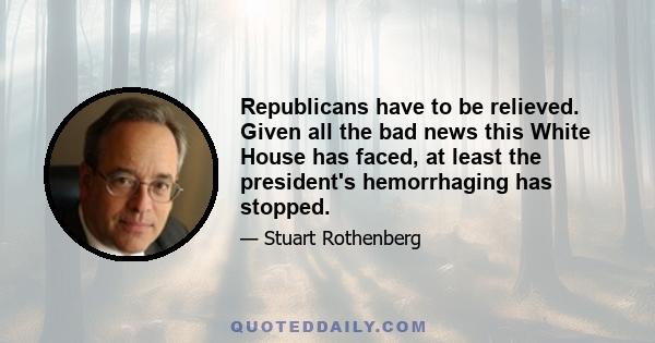 Republicans have to be relieved. Given all the bad news this White House has faced, at least the president's hemorrhaging has stopped.