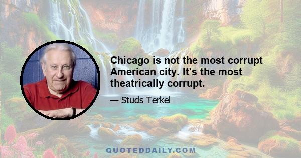 Chicago is not the most corrupt American city. It's the most theatrically corrupt.