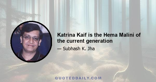 Katrina Kaif is the Hema Malini of the current generation