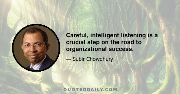 Careful, intelligent listening is a crucial step on the road to organizational success.
