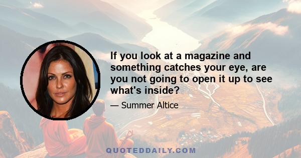 If you look at a magazine and something catches your eye, are you not going to open it up to see what's inside?