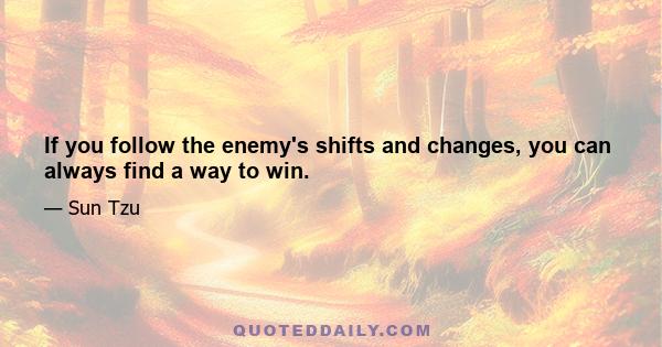 If you follow the enemy's shifts and changes, you can always find a way to win.