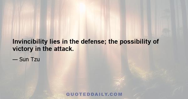 Invincibility lies in the defense; the possibility of victory in the attack.