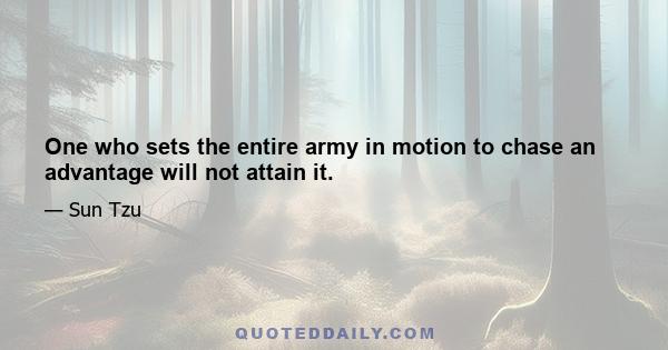 One who sets the entire army in motion to chase an advantage will not attain it.