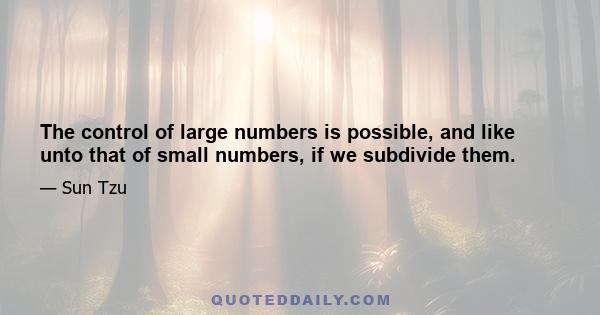 The control of large numbers is possible, and like unto that of small numbers, if we subdivide them.