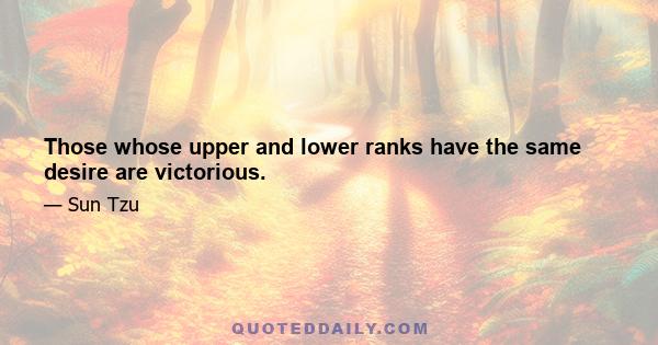 Those whose upper and lower ranks have the same desire are victorious.