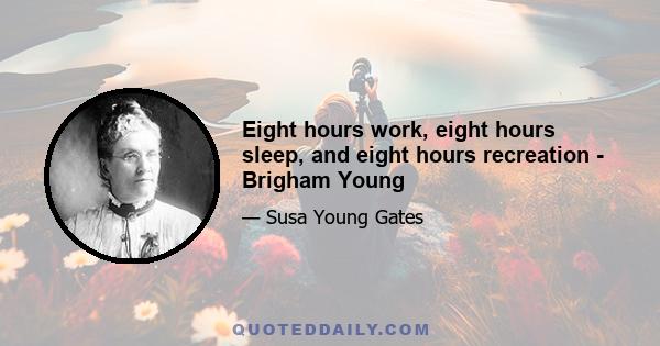 Eight hours work, eight hours sleep, and eight hours recreation - Brigham Young