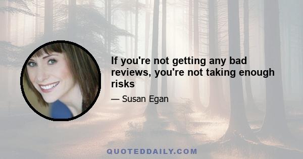 If you're not getting any bad reviews, you're not taking enough risks