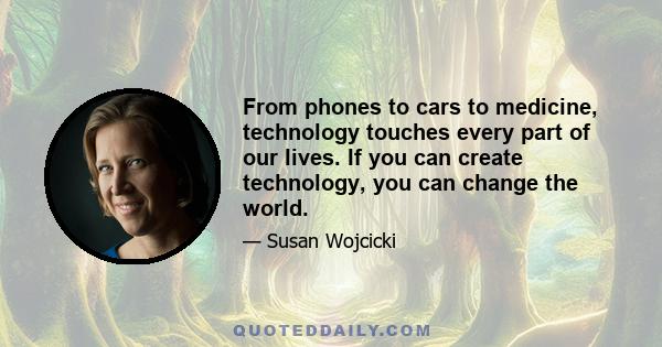 From phones to cars to medicine, technology touches every part of our lives. If you can create technology, you can change the world.