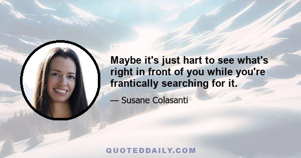 Maybe it's just hart to see what's right in front of you while you're frantically searching for it.