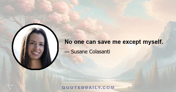 No one can save me except myself.