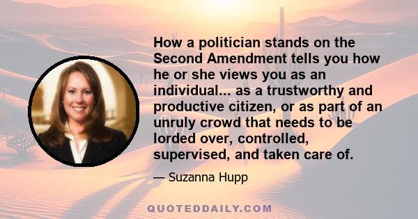 How a politician stands on the Second Amendment tells you how he or she views you as an individual... as a trustworthy and productive citizen, or as part of an unruly crowd that needs to be lorded over, controlled,