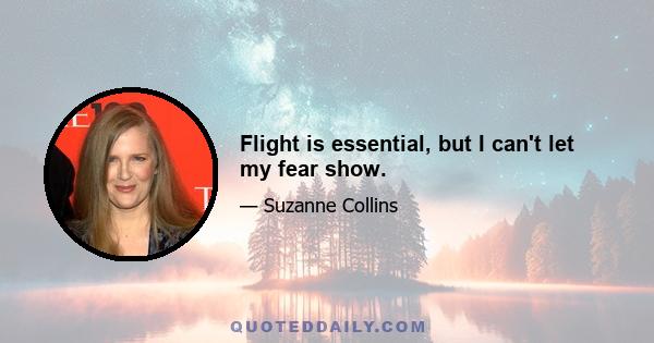 Flight is essential, but I can't let my fear show.