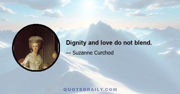 Dignity and love do not blend.