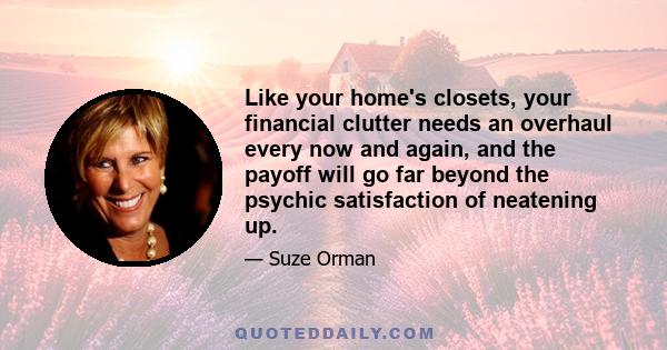 Like your home's closets, your financial clutter needs an overhaul every now and again, and the payoff will go far beyond the psychic satisfaction of neatening up.