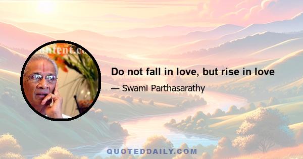 Do not fall in love, but rise in love