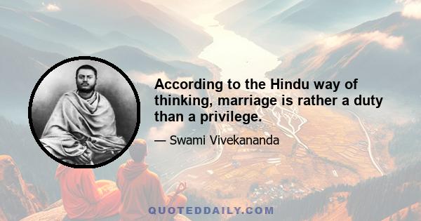 According to the Hindu way of thinking, marriage is rather a duty than a privilege.