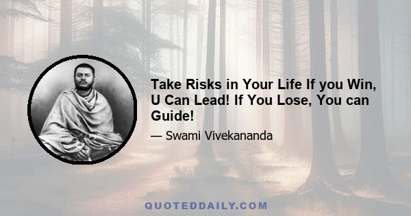 Take Risks in Your Life If you Win, U Can Lead! If You Lose, You can Guide!