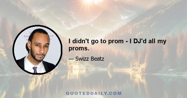 I didn't go to prom - I DJ'd all my proms.