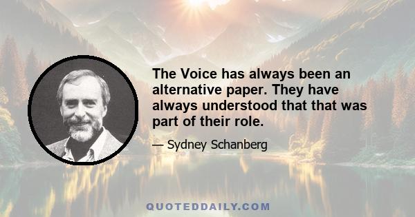 The Voice has always been an alternative paper. They have always understood that that was part of their role.