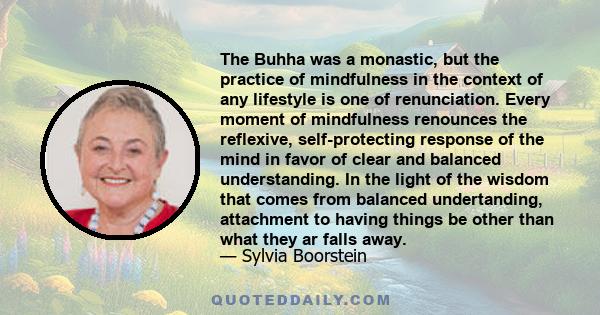 The Buhha was a monastic, but the practice of mindfulness in the context of any lifestyle is one of renunciation. Every moment of mindfulness renounces the reflexive, self-protecting response of the mind in favor of