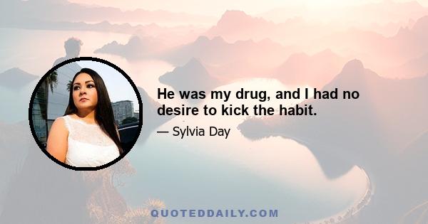 He was my drug, and I had no desire to kick the habit.