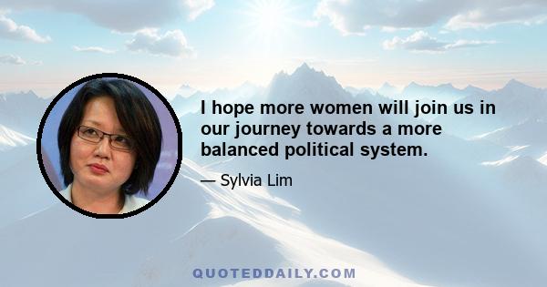 I hope more women will join us in our journey towards a more balanced political system.