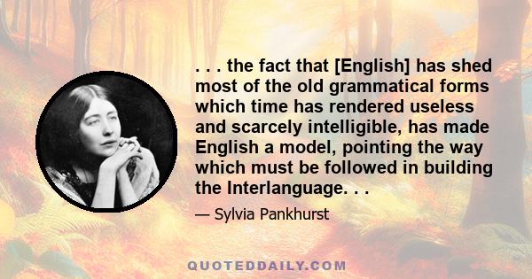 . . . the fact that [English] has shed most of the old grammatical forms which time has rendered useless and scarcely intelligible, has made English a model, pointing the way which must be followed in building the