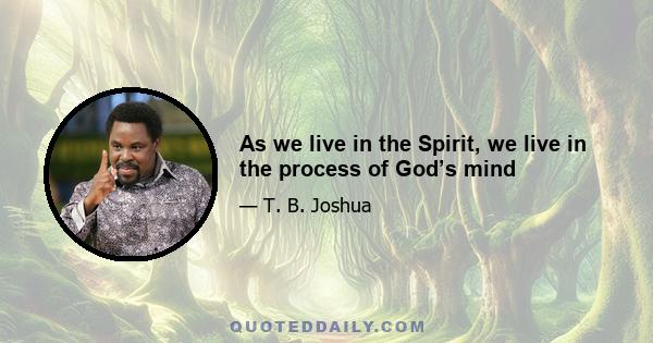 As we live in the Spirit, we live in the process of God’s mind