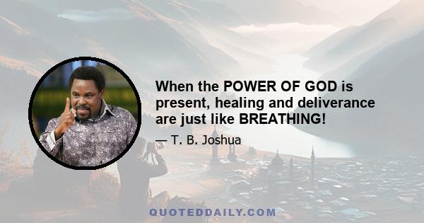 When the POWER OF GOD is present, healing and deliverance are just like BREATHING!