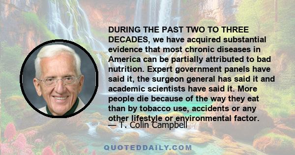 DURING THE PAST TWO TO THREE DECADES, we have acquired substantial evidence that most chronic diseases in America can be partially attributed to bad nutrition. Expert government panels have said it, the surgeon general