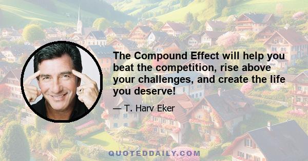 The Compound Effect will help you beat the competition, rise above your challenges, and create the life you deserve!