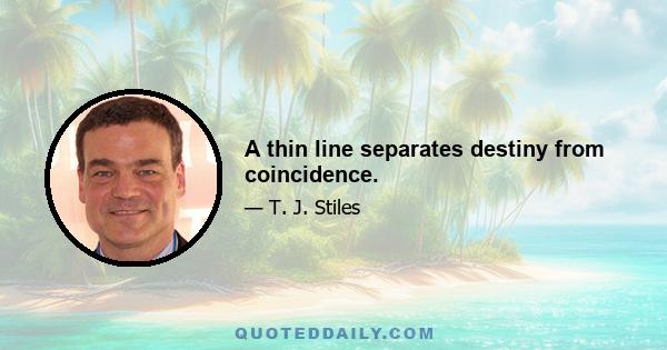 A thin line separates destiny from coincidence.