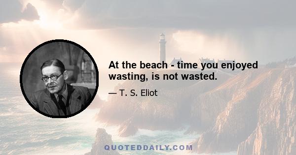 At the beach - time you enjoyed wasting, is not wasted.