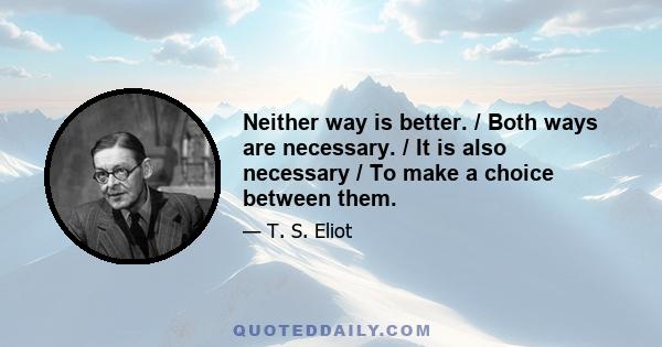 Neither way is better. / Both ways are necessary. / It is also necessary / To make a choice between them.