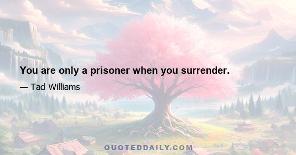 You are only a prisoner when you surrender.