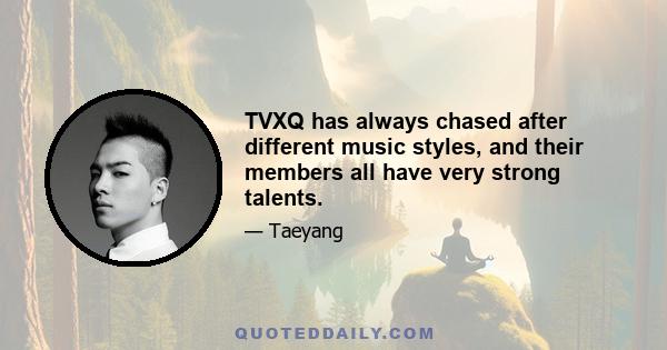 TVXQ has always chased after different music styles, and their members all have very strong talents.