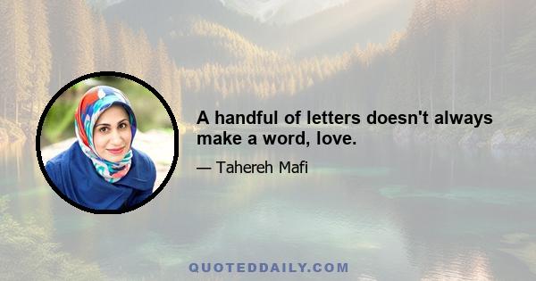 A handful of letters doesn't always make a word, love.