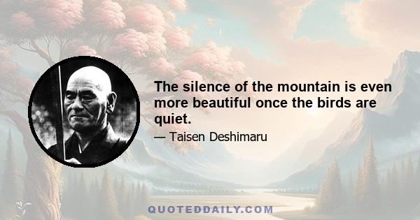 The silence of the mountain is even more beautiful once the birds are quiet.