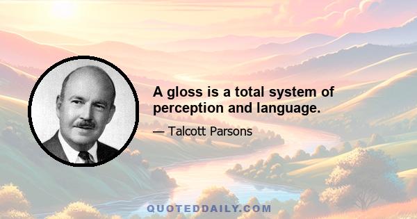 A gloss is a total system of perception and language.