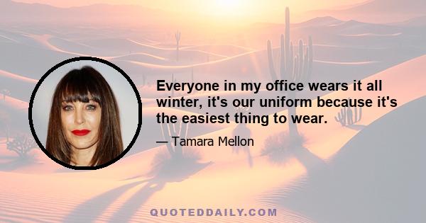 Everyone in my office wears it all winter, it's our uniform because it's the easiest thing to wear.