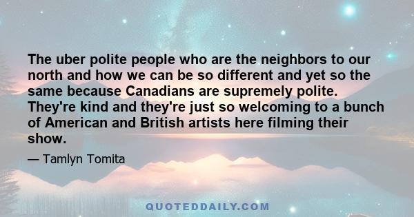 The uber polite people who are the neighbors to our north and how we can be so different and yet so the same because Canadians are supremely polite. They're kind and they're just so welcoming to a bunch of American and