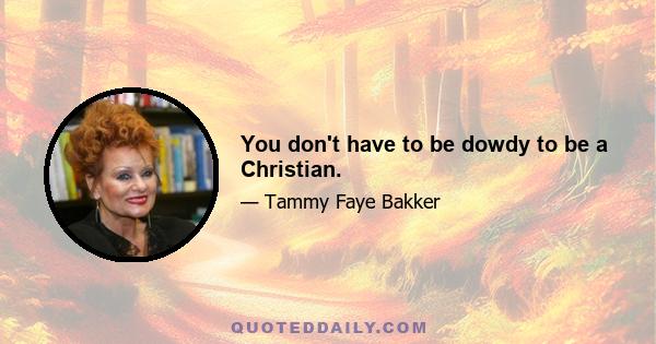 You don't have to be dowdy to be a Christian.